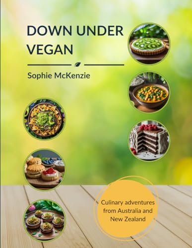 Down Under Vegan: Culinary Adventures from Australia and New Zealand (Global Vegan Adventures)