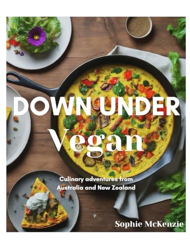 Down Under Vegan: Culinary Adventures from Australia and New Zealand (Global Vegan Adventures) von Independently published