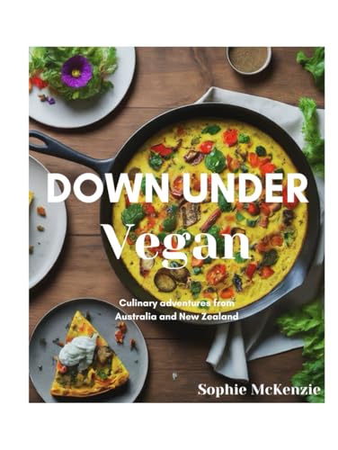 Down Under Vegan: Culinary Adventures from Australia and New Zealand (Global Vegan Adventures) von Independently published