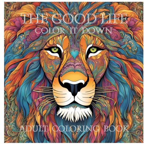 THE GOOD LIFE COLOR IT DOWN ADULT COLORING BOOK: THE GOOD LIFE COLOR IT DOWN ADULT COLORING BOOK von Independently published