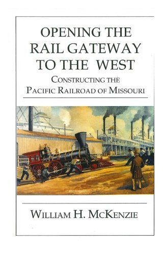 Opening The Rail Gateway To The West: Constructing Pacific Railway of Missouri: Constructing The Pacific Railroad of Missouri von CreateSpace Independent Publishing Platform