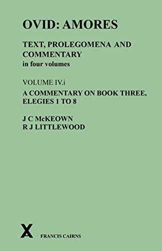 Ovid: Amores. Text, Prolegomena and Commentary in Four Volumes: a Commentary on Book Three, Elegies 1 to 8 (4) (Arca, Classical and Medieval Texts, Papers and Monographs, 57, Band 4)