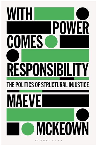 With Power Comes Responsibility: The Politics of Structural Injustice von Bloomsbury Academic