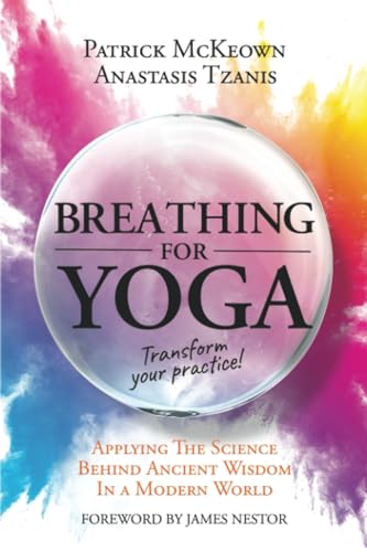 Breathing For Yoga: Applying The Science Behind Ancient Wisdom In A Modern World