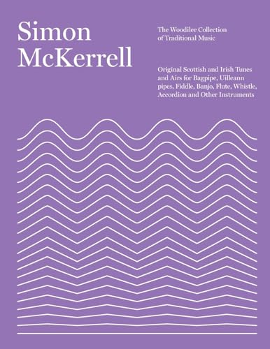 The Woodilee Collection of Traditional Music: Original Scottish and Irish Tunes and Airs for Bagpipe, Uilleann pipes, Fiddle, Banjo, Flute, Whistle, Accordion and Other Instruments