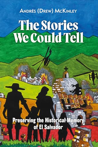 The Stories We Could Tell: Preserving the Historical Memory of El Salvador von Daraja Press