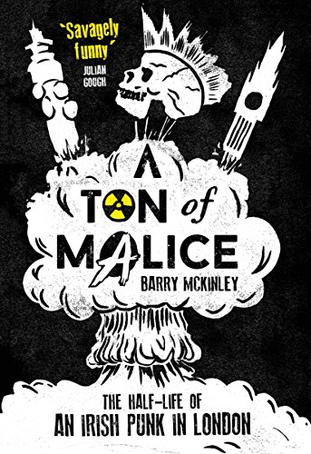 Ton of Malice: Half-life of an Irish Punk in London: The Half-Life of an Irish Punk in London