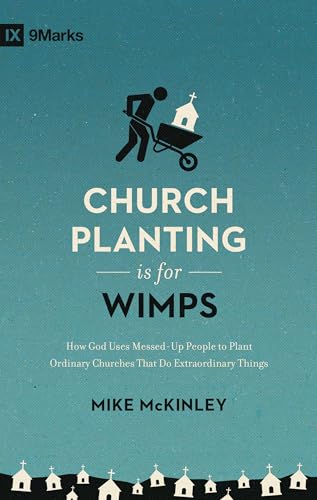 Church Planting Is for Wimps: How God Uses Messed-Up People to Plant Ordinary Churches That Do Extraordinary Things (9marks) von Crossway Books