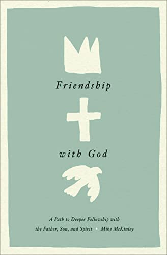 Friendship With God: A Path to Deeper Fellowship With the Father, Son, and Spirit von Crossway Books