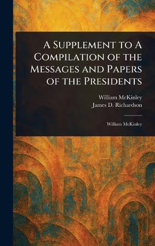 A Supplement to A Compilation of the Messages and Papers of the Presidents von Anson Street Press
