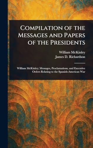 Compilation of the Messages and Papers of the Presidents von Anson Street Press