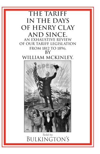 The Tariff in the Days of Henry Clay and Since: An Exhaustive Review of our Tariff Legislation from 1812 to 1896 von Bulkington Books