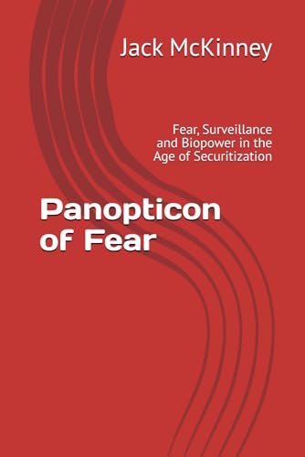 Panopticon of Fear: Fear, Surveillance and Biopower in the Age of Securitization von Independently published