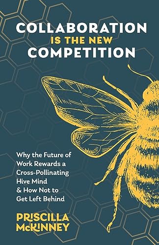 Collaboration Is the New Competition: Why the Future of Work Rewards a Cross-Pollinating Hive Mind & How Not to Get Left Behind von Lioncrest Publishing