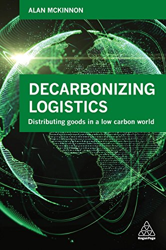 Decarbonizing Logistics: Distributing Goods in a Low Carbon World von Kogan Page