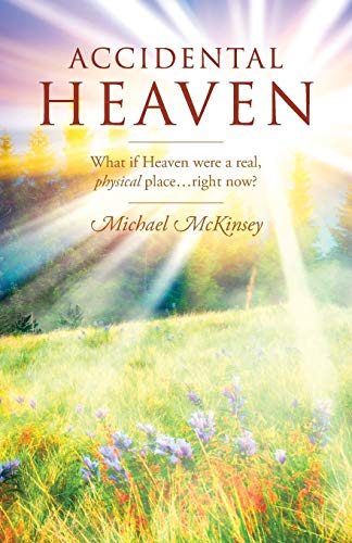 Accidental Heaven: What If Heaven Were a Real, Physical Place...Right Now? Accidental Heaven: What If Heaven Were a Real, Physical Place...Right Now? von Outskirts Press
