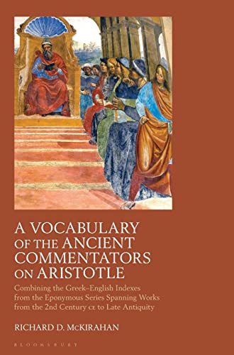 A Vocabulary of the Ancient Commentators on Aristotle: Combining the Greek–English Indexes from the Eponymous Series Spanning Works from the 2nd Century CE to Late Antiquity von Bloomsbury Academic