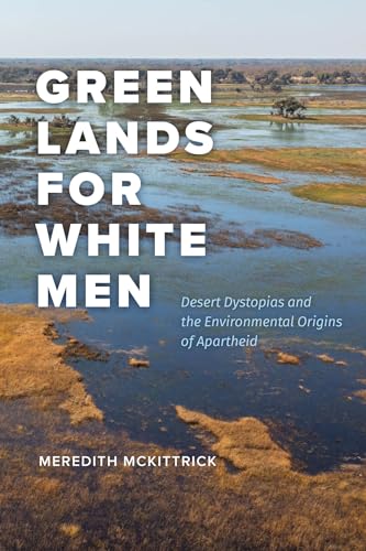 Green Lands for White Men: Desert Dystopias and the Environmental Origins of Apartheid (Science Culture) von University of Chicago Press