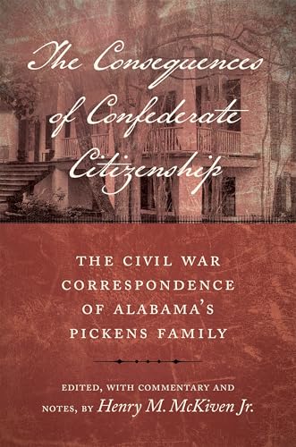 Consequences of Confederate Citizenship: The Civil War Correspondence of Alabama's Pickens Family (Conflicting Worlds: New Dimensions of the American Civil War) von Louisiana State University Press