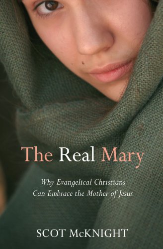 Real Mary, The - Why Evangelical Christians can Embrace the Mother of Jesus