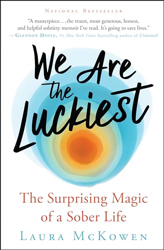 We Are the Luckiest: The Surprising Magic of a Sober Life