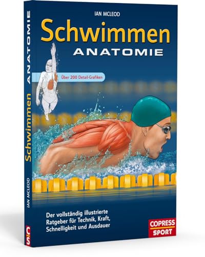 Schwimmen Anatomie: Der vollständig illustrierte Ratgeber für Technik, Kraft, Schnelligkeit und Ausdauer von Copress Sport