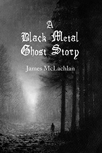 A Black Metal Ghost Story: A Novella A Black Metal Ghost Story: A Novella von CREATESPACE