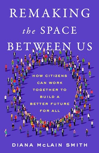 Remaking the Space Between Us: How Citizens Can Work Together to Build a Better Future for All von Ballast Books