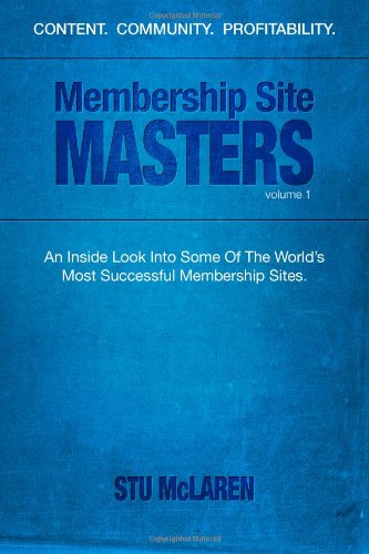 Membership Site Masters: An Inside Look Into Some Of The World’s Most Successful Membership Sites