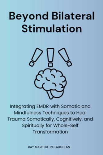 Beyond Bilateral Stimulation: Integrating EMDR with Somatic and Mindfulness Techniques to Heal Trauma Somatically, Cognitively, and Spiritually for Whole-Self Transformation Beyond Bilateral Stimulation: Integrating EMDR with Somatic and Mindfulness Techniques to Heal Trauma Somatically, Cognitively, and Spiritually for Whole-Self Transformation von TherapyBooks Publishing