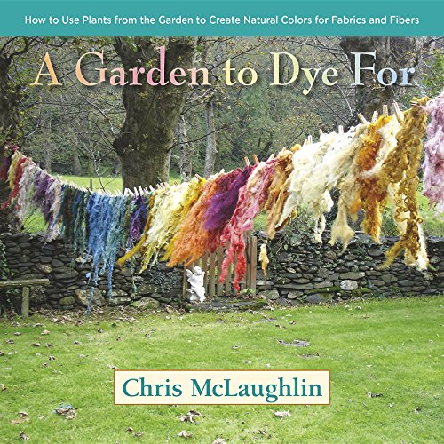 Garden to Dye For: How to Use Plants from the Garden to Create Natural Colors for Fabrics & Fibers von St. Lynn's Press