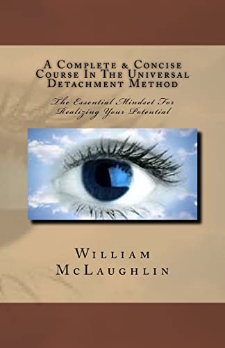 A Complete & Concise Course In The Universal Detachment Method: The Essential Mindset For Realizing Your Potential