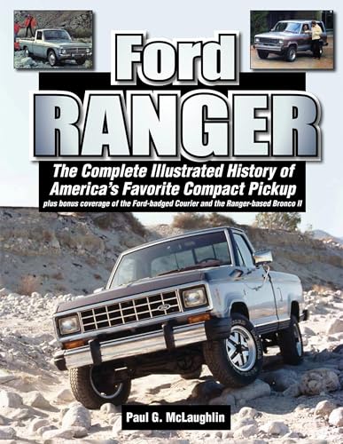 Ford Ranger: The Complete Illustrated History of America's Favorite Compact Pickup Plus Bonus Coverage of the Ford-Badged Courier a: The Complete ... Courier and the Ranger-based Bronco ll