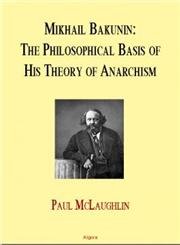 Mikhail Bakunin: The Philosophical Basis of His Theory of Anarchy von Algora Publishing