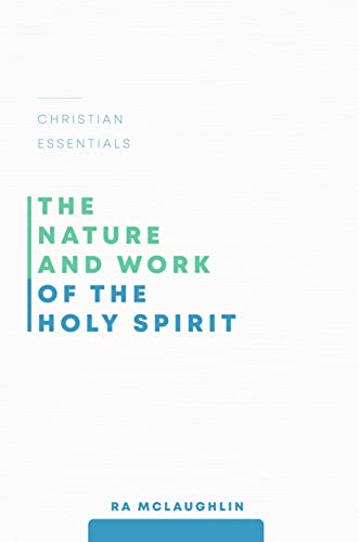 The Nature and Work of the Holy Spirit (Christian Essentials)
