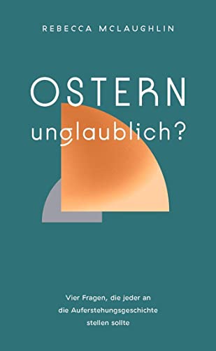 Ostern – unglaublich?: Vier Fragen, die jeder an die Auferstehungsgeschichte stellen sollte von CHRISTLICHE VERLAGSGESELLSCHAFT