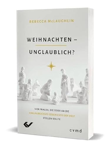 Weihnachten – unglaublich?: Vier Fragen, die jeder an die unglaublichste Geschichte der Welt stellen sollte Weihnachten – unglaublich?: Vier Fragen, die jeder an die unglaublichste Geschichte der Welt stellen sollte