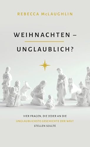 Weihnachten - unglaublich?: Vier Fragen, die jeder an die unglaublichste Geschichte der Welt stellen sollte