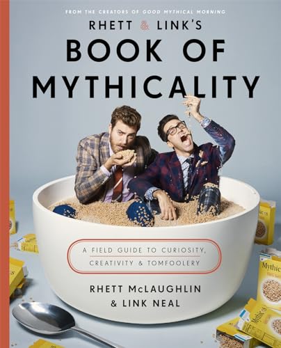 Rhett & Link's Book of Mythicality: A Field Guide to Curiosity, Creativity, and Tomfoolery