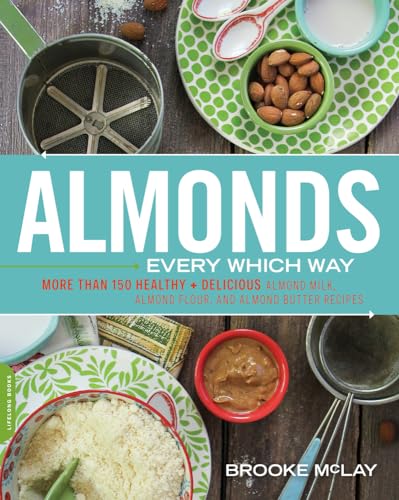 Almonds Every Which Way: More than 150 Healthy & Delicious Almond Milk, Almond Flour, and Almond Butter Recipes von Da Capo Lifelong Books