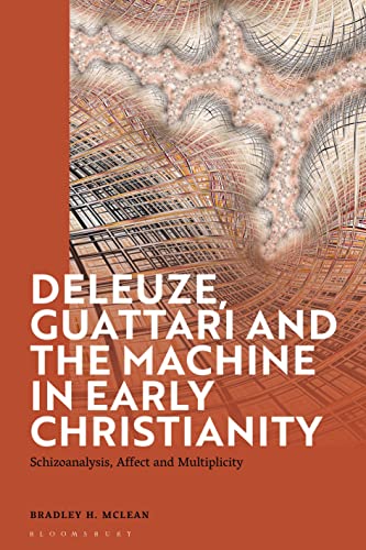 Deleuze, Guattari and the Machine in Early Christianity: Schizoanalysis, Affect and Multiplicity Deleuze, Guattari and the Machine in Early Christianity: Schizoanalysis, Affect and Multiplicity
