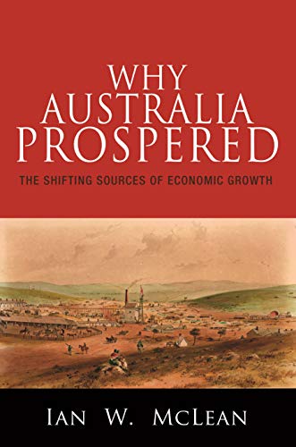 Why Australia Prospered: The Shifting Sources of Economic Growth (The Princeton Economic History of the Western World) von Princeton University Press