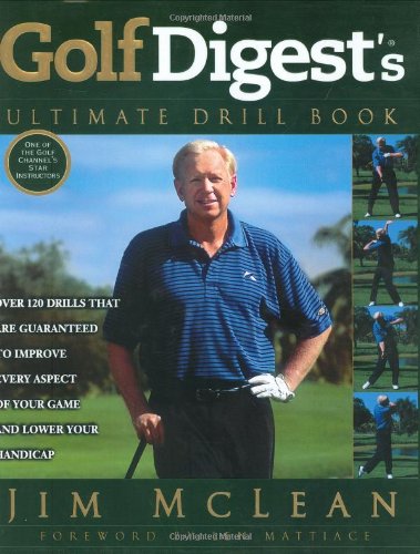 Golf Digest's Ultimate Drill Book: 120 Drills That Are Guaranteed to Improve Every Aspect of Your Game and Lower Your Handicap