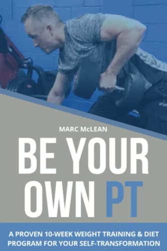 Be Your Own PT: A Proven 10-Week Weight Training & Diet Program For Your Self-Transformation (Strength Training 101, Band 7) von Independently Published