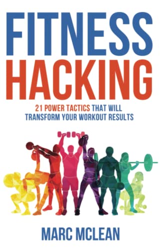 Fitness Hacking: 21 Power Tactics That Will Transform Your Workout Results (Strength Training 101) von Marc McLean