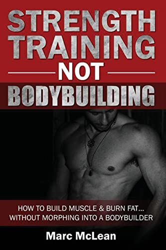 Strength Training NOT Bodybuilding: How To Build Muscle And Burn Fat...Without Morphing Into A Bodybuilder (Strength Training 101, Band 1) von CREATESPACE