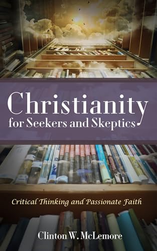 Christianity for Seekers and Skeptics: Critical Thinking and Passionate Faith von Wipf and Stock