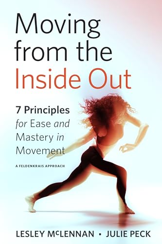 Moving from the Inside Out: 7 Principles for Ease and Mastery in Movement--A Feldenkrais Approach von North Atlantic Books