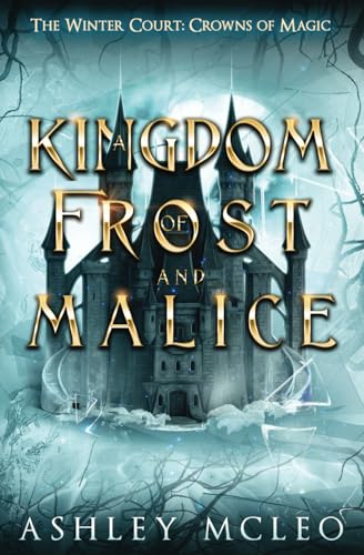 A Kingdom of Frost and Malice: Crowns of Magic Universe: A Crowns of Magic Universe Series (The Winter Court Series, Band 1)