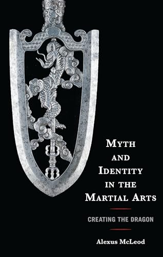 Myth and Identity in the Martial Arts: Creating the Dragon (Sport, Identity, and Culture) von Lexington Books